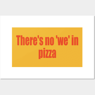 There's no 'we' in pizza Posters and Art